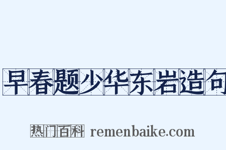 早春题少华东岩造句是什么意思的图片